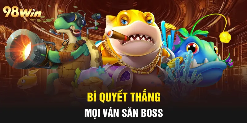 Bí quyết thắng mọi ván săn boss
