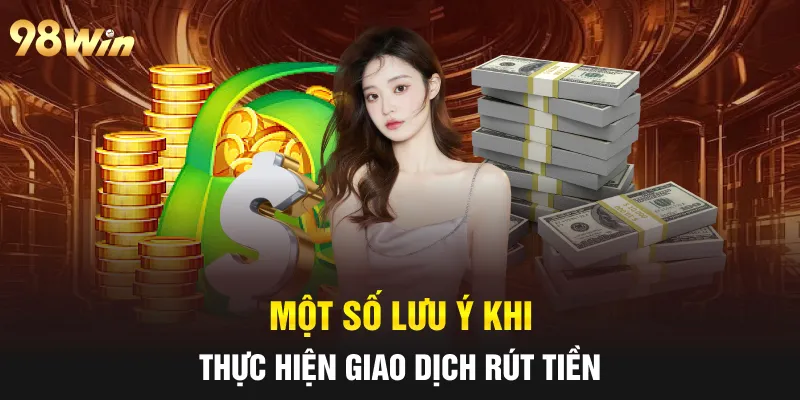 Một số lưu ý khi thực hiện giao dịch rút tiền