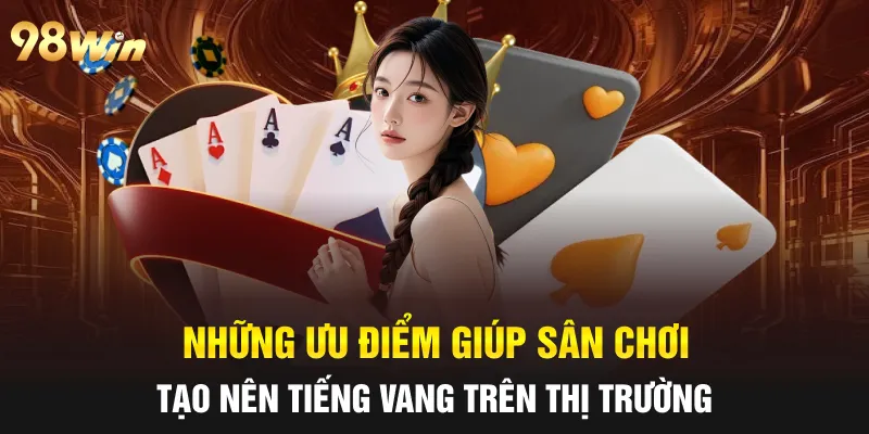 Những ưu điểm giúp sân chơi tạo nên tiếng vang trên thị trường