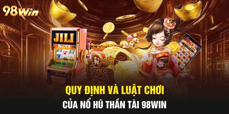 Quy định và luật chơi của nổ hũ thần tài 98win